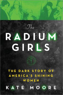 The radium girls : the dark story of America's shining women /