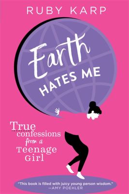 Earth hates me : true confessions for a teenage girl