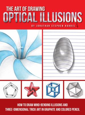 The art of drawing optical illusions : how to draw mind-bending illusions and three-dimensional trick art in graphite and colored pencil