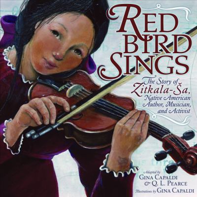 Red Bird sings : the story of Zitkala-Sa, Native American author, musician, and activist