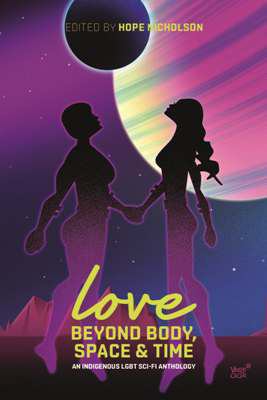 Love beyond body, space, and time : an indigenous LGBT sci-fi anthology