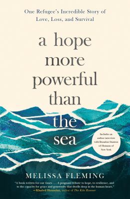 A hope more powerful than the sea : one refugee's incredible story of love, loss, and survival