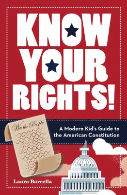 Know your rights! : a modern kid's guide to the American Constitution