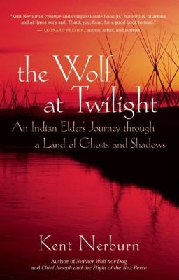 The wolf at twilight : an Indian elder's journey through a land of ghosts and shadows