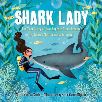 Shark lady : the true story of how Eugenie Clark became the ocean's most fearless scientise