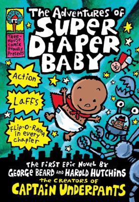 The Adventures Of Super Diaper Baby : the first graphic novel by George Beard and Harold Hutchins, the creators of Captain Underpants