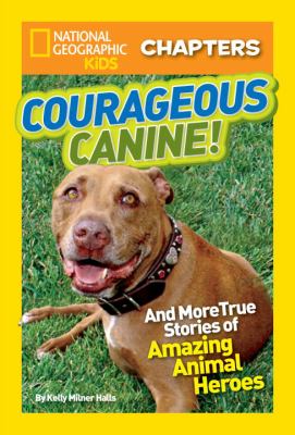 Courageous canine! : and more true stories of amazing animal heroes