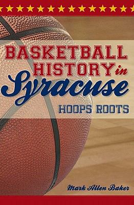 Basketball history in Syracuse : hoops roots /