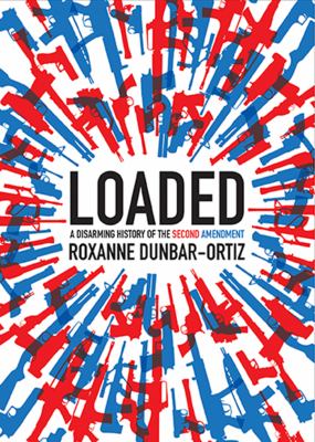 Loaded : a disarming history of the Second Amendment