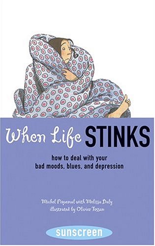 When life stinks : how to deal with your bad moods, blues, and depression