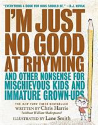 I'm just no good at rhyming and other nonsense for mischievous kids and immature grown-ups