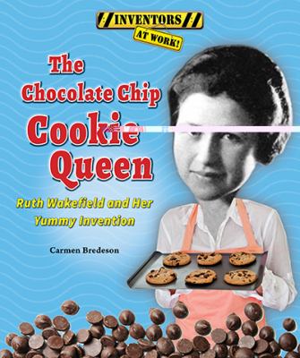 The chocolate chip cookie queen : Ruth Wakefield and her yummy invention