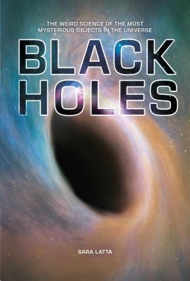 Black holes : the weird science of the most mysterious objects in the universe