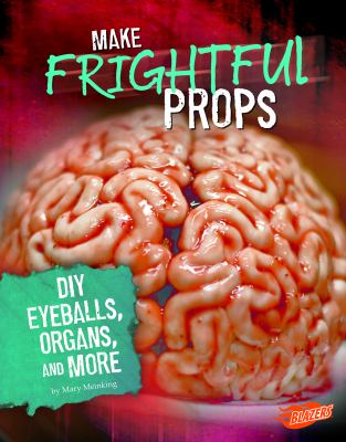 Make frightful props : DIY eyeballs, organs, and more