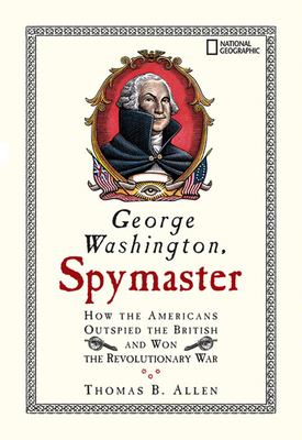 George Washington, spymaster : how the Americans outspied the British and won the Revolutionary War