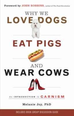 Why We Love Dogs, Eat Pigs And Wear Cows : an introduction to carnism