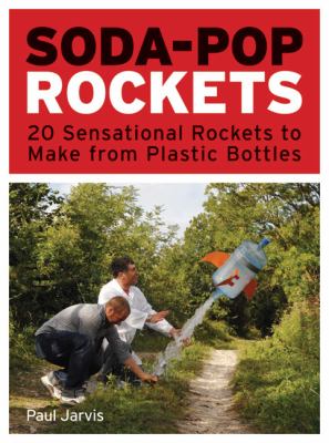 Soda-Pop Rockets : 20 Sensational Rockets to Make from Plastic Bottles.