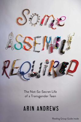 Some assembly required : the not-so-secret life of a transgender teen