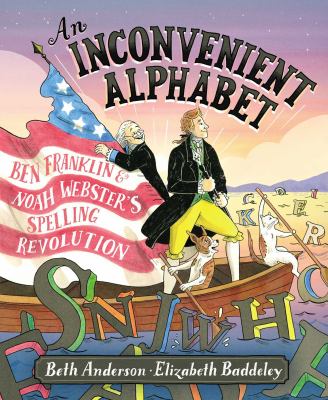 An inconvenient alphabet : Ben Franklin & Noah Webster's spelling revolution