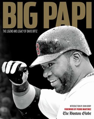 Big Papi : the legend and legacy of David Ortiz