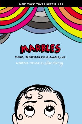 Marbles : mania, depression, Michelangelo, & me : a graphic memoir