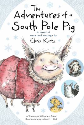 The adventures of a South Pole pig : a novel of snow and courage