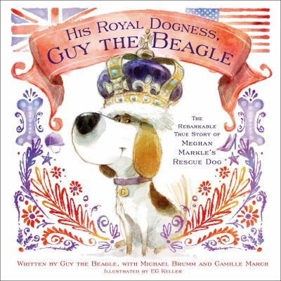 His Royal Dogness, Guy the Beagle : the rebarkable true story of Meghan Markle's rescue dog