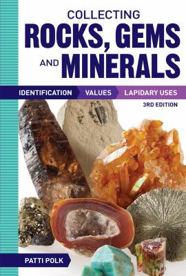 Collecting rocks, gems and minerals : identification, values, lapidary uses