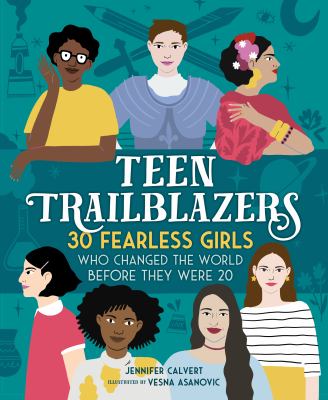 Teen trailblazers : 30 fearless girls who changed the world before they were 20