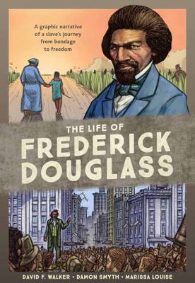 The life of Frederick Douglass : a graphic narrative of a slave's journey from bondage to freedom