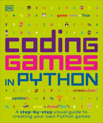 Coding games in Python : a step-by-step visual guide to creating your own Python games