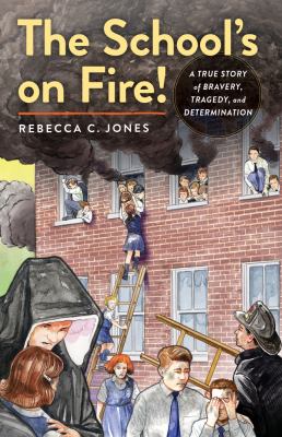 The School's on fire! : a true story of bravery, tragedy, and determination