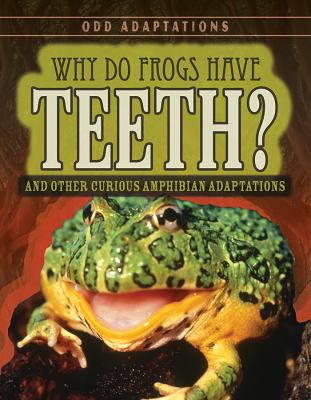 Why do frogs have teeth? : and other curious amphibian adaptations