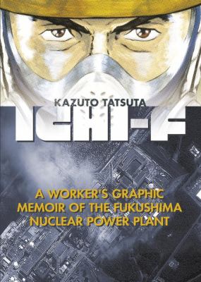 Ichi-F : a worker's graphic memoir of the Fukushima nuclear power plant
