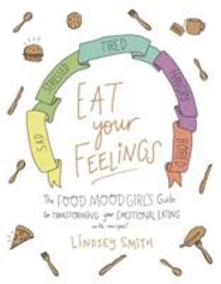 Eat your feelings : the Food Mood Girl's guide to transforming your emotional eating