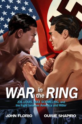 War in the ring : Joe Louis, Max Schmeling, and the fight between America and Hitler