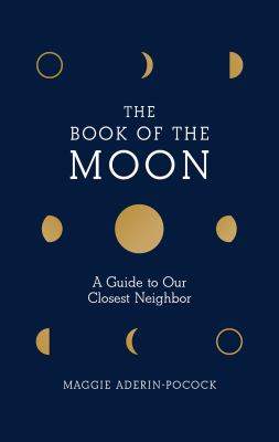 The book of the Moon : a guide to our closest neighbor