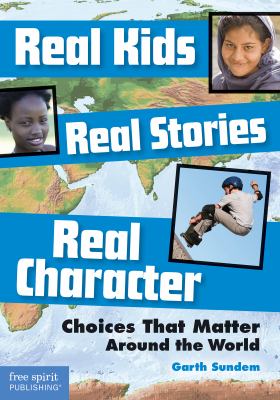 Real kids, real stories, real character : choices that matter around the world /