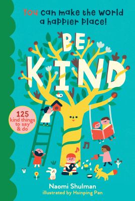 Be kind : you can make the world a happier place! : 125 kind things to say & do