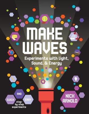 Make waves : Experiments with Light, Energy and Sound