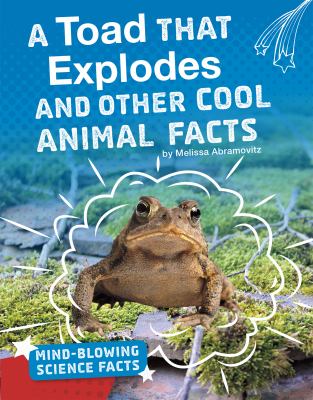 A toad that explodes and other cool animal facts