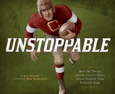 Unstoppable : how Jim Thorpe and the Carlisle Indian School football team defeated Army