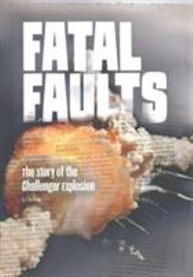Fatal faults : the story of the Challenger explosion