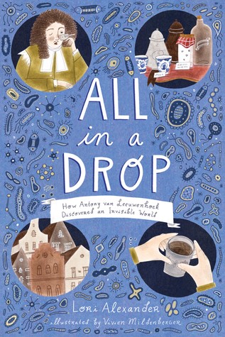 All in a drop : how Antony van Leeuwenhoek discovered an invisible world /