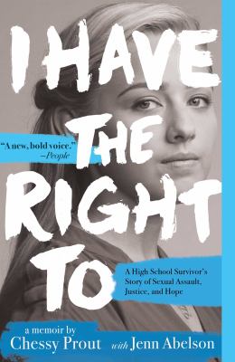 I have the right to : a high school survivor's story of sexual assault, justice, and hope