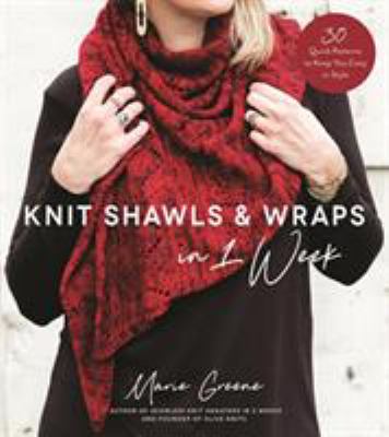 Knit shawls & wraps in 1 week : 30 quick patterns to keep you cozy in style