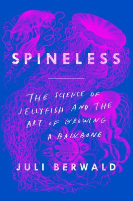 Spineless : the science of jellyfish and the art of growing a backbone
