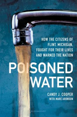 Poisoned Water : how the citizens of Flint, Michigan, fought for their lives and warned the nation