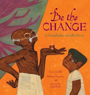 Be The Change : a Grandfather Gandhi story