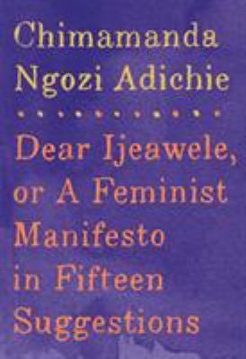 Dear Ijeawele, Or, A Feminist Manifesto In Fifteen Suggestions